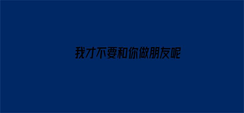 我才不要和你做朋友呢 独步凌霄版